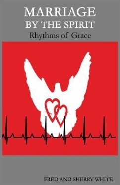 Marriage by the Spirit: Rhythms of Grace - White, Fred C.; White, Sherry K.