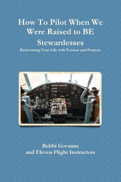 How To Pilot When We Were Raised to BE Stewardesses; Reinventing Your Life with Passion and Purpose - Govanus, Bobbi