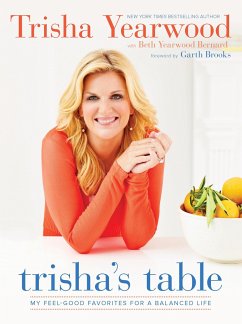 Trisha's Table: My Feel-Good Favorites for a Balanced Life: A Cookbook - Yearwood, Trisha; Bernard, Beth Yearwood