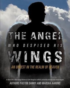 The Angel Who Despised His Wings - Aarons, Pastor Danny; Aarons, Marsha
