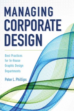 Managing Corporate Design: Best Practices for In-House Graphic Design Departments - Phillips, Peter L.