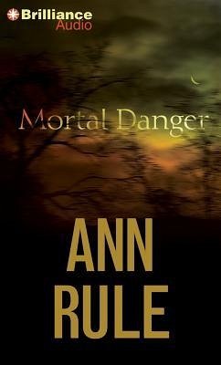 Mortal Danger: And Other True Cases - Rule, Ann