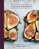 Seven Spoons: My Favorite Recipes for Any and Every Day [A Cookbook]