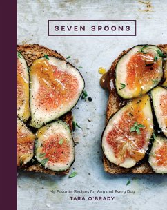 Seven Spoons: My Favorite Recipes for Any and Every Day [A Cookbook] - O'Brady, Tara