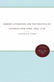 Robert Livingston and the Politics of Colonial New York, 1654-1728