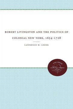 Robert Livingston and the Politics of Colonial New York, 1654-1728 - Leder, Lawrence H