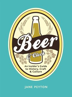 Beer O'Clock: An Insider's Guide to History, Craft, and Culture - Peyton, Jane