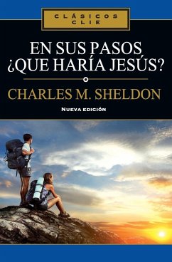 En sus Pasos, ¿qué haría Jesús? - Sheldon, Charles Monroe