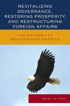 Revitalizing Governance, Restoring Prosperity, and Restructuring Foreign Affairs (eBook, ePUB) - Fry, Earl H.