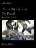 Was willst Du denn?, Du Pisser! (eBook, ePUB)