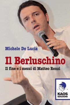 Il Berluschino. Il fine e i mezzi di Matteo Renzi - De Lucia, Michele