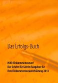 Das Erfolgs-Buch: Hilfe Einkommensteuer! Der Schritt für Schritt Ratgeber für Ihre Einkommensteuererklärung 2013