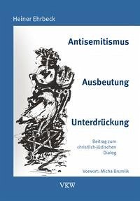 Antisemitismus – Ausbeutung - Unterdrückung - Ehrbeck, Heiner