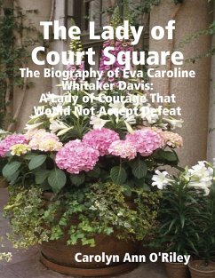 The Lady of Court Square: The Biography of Eva Caroline Whitaker Davis: A Lady of Courage That Would Not Accept Defeat (eBook, ePUB) - O'Riley, Carolyn Ann