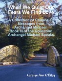 When We Quiet Our Fears We Find Love: A Collection of Channeled Messages from Archangel Michael: Book III of the Collection Archangel Michael Speaks (eBook, ePUB)