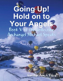 Going Up! Hold on to Your Angels: Book V of the Collection Archangel Michael Speaks (eBook, ePUB) - O'Riley, Carolyn Ann