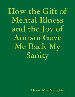 How the Gift of Mental Illness and the Joy of Autism Gave Me Back My Sanity (eBook, ePUB) - MacNaughton, Diane