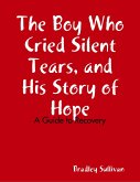 The Boy Who Cried Silent Tears, and His Story of Hope - A Guide to Recovery (eBook, ePUB)