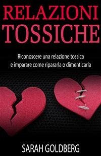 Relazioni Tossiche - Riconoscere Una Relazione Tossica E Imparare Come Ripararla O Dimenticarla (eBook, ePUB) - Goldberg, Sarah