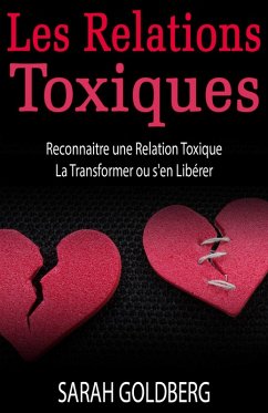 Les Relations Toxiques Reconnaitre une Relation Toxique La Transformer ou s'en Libérer (eBook, ePUB) - Goldberg, Sarah