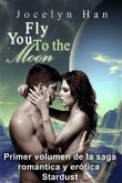 Fly You To The Moon (Primer Volumen De La Saga Romántica Y Erótica Stardust) (eBook, ePUB)