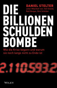 Die Billionen-Schuldenbombe: Wie die Krise begann und warum sie noch lange nicht zu Ende ist (eBook, ePUB) - Stelter, Daniel; Etzold, Veit; Berger, Ralf; Schilder, Dirk