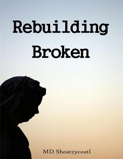 Rebuilding Broken (eBook, ePUB) - Shoatzycoatl, Md