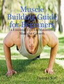 Muscle Building Guide for Beginners: 14 Essential Tips for Maximizing Muscular Growth (eBook, ePUB)