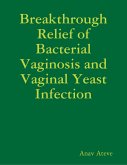 Breakthrough Relief of Bacterial Vaginosis and Vaginal Yeast Infection (eBook, ePUB)