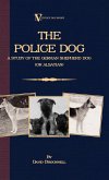 The Police Dog: A Study Of The German Shepherd (Or Alsatian) (eBook, ePUB) The Police Dog: A Study Of The German Shepherd (Or Alsatian) (eBook, ePUB)