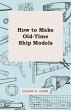 How To Make Old-Time Ship Models... - Bild 1