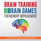 Brain Training And Brain Games for Memory Improvement: Concentration and Memory Improvement Strategies with Mind Mapping (eBook, ePUB)