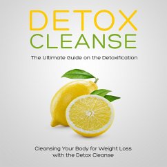 Detox Cleanse: The Ultimate Guide on the Detoxification: Cleansing Your Body for Weight Loss with the Detox Cleanse (eBook, ePUB) - Publishing, Speedy