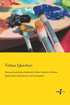 Theoretisch-praktisches Handbuch für Maler, Illuminirer, Zeichner, Kupferstecher, Kupferdrucker und Formschneider - Querfurt, Tobias