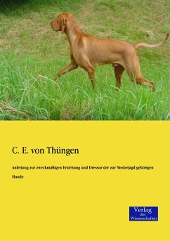 Anleitung zur zweckmäßigen Erziehung und Dressur der zur Niederjagd gehörigen Hunde - Thüngen, C. E. von