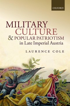 Military Culture and Popular Patriotism in Late Imperial Austria (eBook, PDF) - Cole, Laurence