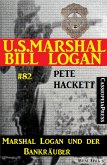 U.S. Marshal Bill Logan Band 82 Marshal Logan und der Bankräuber (eBook, ePUB)