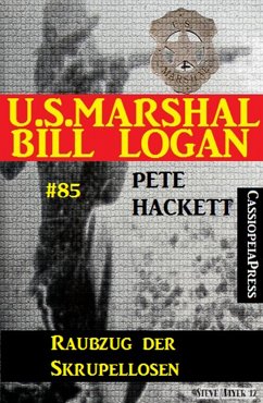 U.S. Marshal Bill Logan, Band 85: Raubzug der Skrupellosen (eBook, ePUB) - Hackett, Pete