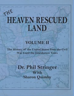 The Heaven Rescued Land, Vol. II, the History of the United States from the Civil War Until the Eisenhower Years - Stringer, Phil; Quimby, Sharon