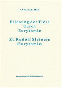 Erlösung der Tiere durch Eurythmie / Zu Rudolf Steiners Eurythmie - Ballmer, Karl