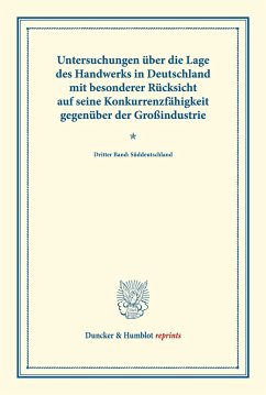 Untersuchungen über die Lage des Handwerks in Deutschland mit besonderer Rücksicht auf seine Konkurrenzfähigkeit gegenüber der Großindustrie.