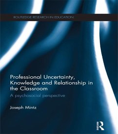 Professional Uncertainty, Knowledge and Relationship in the Classroom (eBook, PDF) - Mintz, Joseph