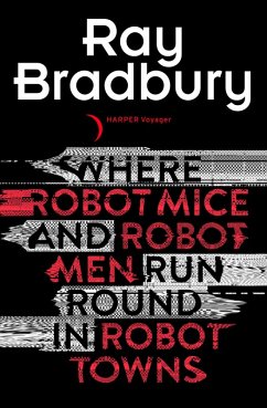 Where Robot Mice And Robot Men Run Round In Robot Towns (eBook, ePUB) - Bradbury, Ray