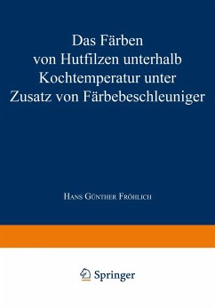 Das Färben von Hutfilzen unterhalb Kochtemperatur unter Zusatz von Färbebeschleuniger - Fröhlich, Hans Günther