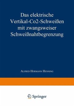 Das elektrische Vertikal-CO2-Schweißen mit zwangsweiser Schweißnahtbegrenzung - Henning, Alfred Hermann