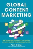 Global Content Marketing: How to Create Great Content, Reach More Customers, and Build a Worldwide Marketing Strategy That Works