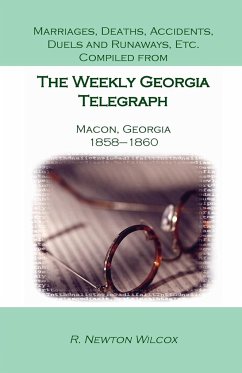 Marriages, Deaths, Accidents, Duels and Runaways, Etc., Compiled from the Weekly Georgia Telegraph, Macon, Georgia, 1858-1860 - Wilcox, R. Newton