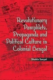 Revolutionary Pamphlets, Propaganda and Political Culture in Colonial Bengal - Sanyal, Shukla