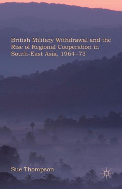 British Military Withdrawal and the Rise of Regional Cooperation in South-East Asia, 1964-73 - Thompson, Sue