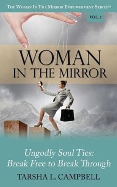 Woman in the Mirror: Ungodly Soul Ties - Break Free to Break Through - Campbell, Tarsha L.